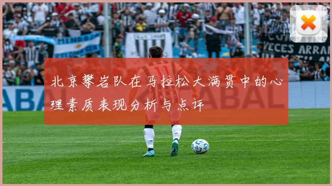 北京攀岩队在马拉松大满贯中的心理素质表现分析与点评