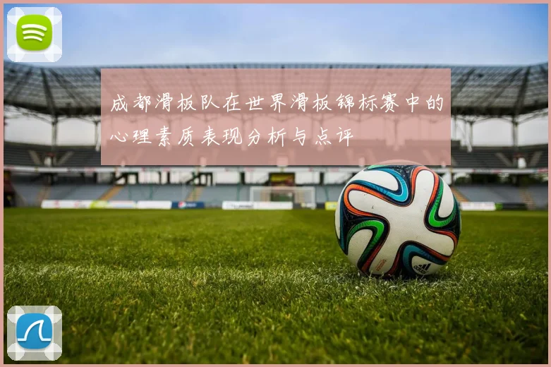成都滑板队在世界滑板锦标赛中的心理素质表现分析与点评